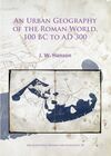 URBAN GEOGRAPHY OF THE ROMAN WORLD, 100 BC TO AD 300