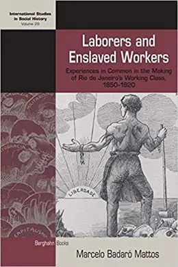 Laborers And Enslaved Workers: Experiences In Common In The Making Of Rio de Janeiro's Working Class, 1850-1920