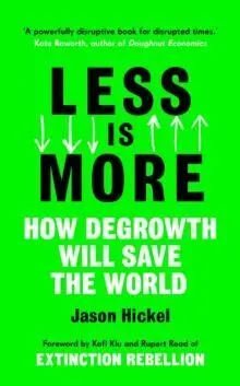 Less Is More: How Degrowth Will Save The World