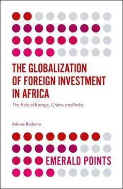 The Globalization Of Foreign Investment In Africa: The Role Of Europe, China, And India