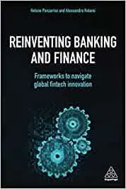 Reinventing Banking And Finance. Frameworks To Navigate Global Fintech Innovation