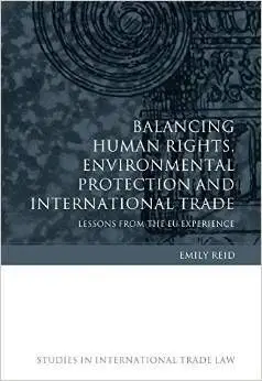 Balancing Human Rights, Environmental Protection And International Trade.