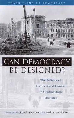 Can Democracy Be Designed? The Politics Of Institutional Choice In Conflict-Torn Societies