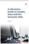A LIBRARIANS GUIDE TO GRAPHS, DATA AND THE SEMANTIC WEB
