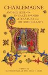 CHARLEMAGNE AND HIS LEGEND IN EARLY SPANISH LITERATURE AND HISTORIOGRAPHY