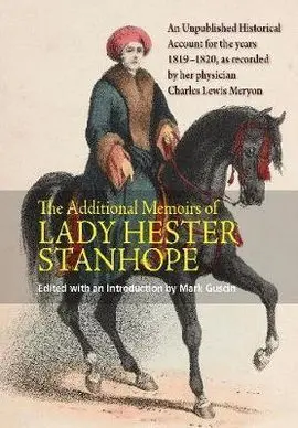 Additional Memoirs Of Lady Hester Stanhope: An Unpublished Historical Account For The Years 1819-1820, As Recorded By Her Physician Charles Lewis Meryon