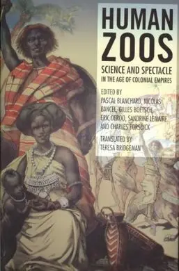 Human Zoos: Science And Spectacle In The Age Of Empire
