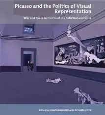 Picasso And The Politics Of Visual Representation. War And Peace In The Era Of The Cold War And Since