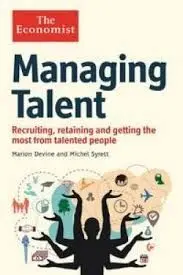 The Economist: Managing Talent: Recruiting, Retaining And Getting The Most From Talented People