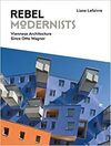 REBEL MODERNISTS: VIENNESE ARCHITECTURE SINCE OTTO WAGNER