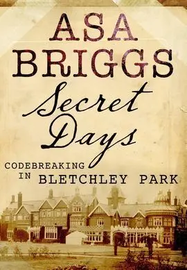 Secret Days : Code-Breaking In Bletchley Park