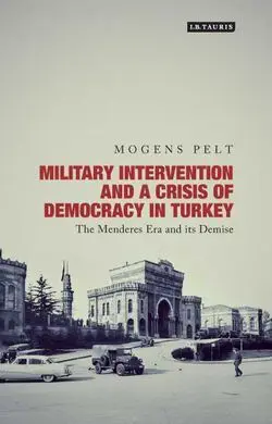 Military Intervention And a Crisis Of Democracy In Turkey. The Menderes Era And Its Demise