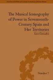 The Musical Iconography Of Power In Seventeenth-Century Spain And Her Territories.