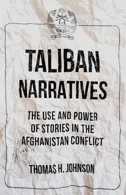 Taliban Narratives. The Use And Power Of Stories In The Afghanistan Conflict