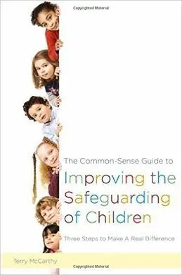 The Common-Sense Guide To Improving The Safeguarding Of Children: Three Steps To Make a Real Difference