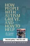 HOW PEOPLE WITH AUTISM GRIEVE, AND HOW TO HELP. AN INSIDER HANDBOOK