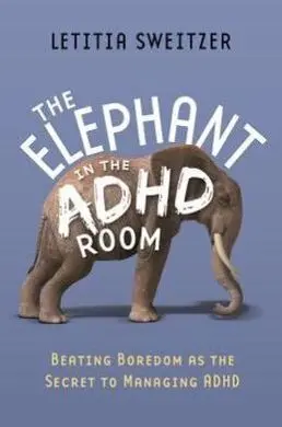 The Elephant In Adhd Room. Beating Boreom As The Secret To Managing Adhd.