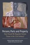 PERSONS, PARTS AND PROPERTY. HOW SHOULD WE REGULATE HUMAN TISSUE IN THE 21ST CENTURY?