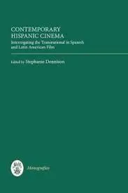 Contemporary Hispanic Cinema. Interrogating The Transnational In Spanish And Latin American Film.
