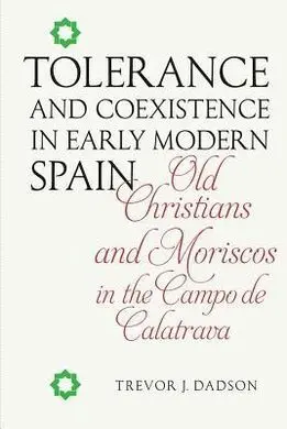 Tolerance And Coexistence In Early Modern Spain.