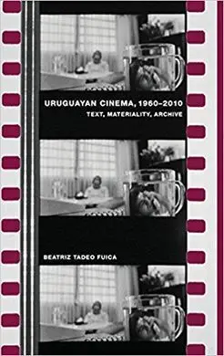 Uruguayan Cinema, 1960-2010: Text, Materiality, Archive
