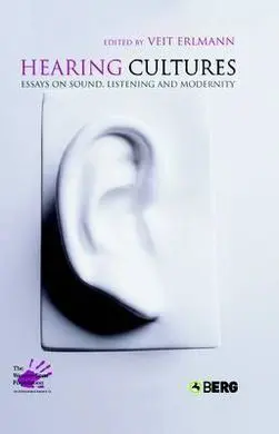 Hearing Cultures: Essays On Sound, Listening And Modernity