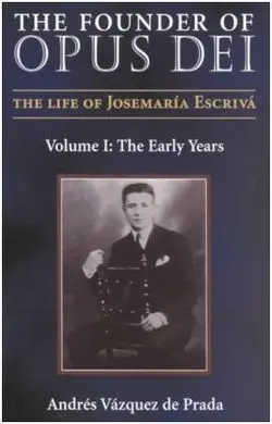 The Founder Of Opus Dei. Vol. I: The Early Years