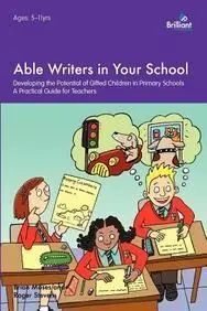 Able Writers In Your School: Developing The Potential Of Gifted Children In Primary Schools: a Practical Guide For Teachers