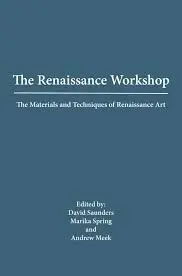 The Renaissance Workshop: The Materials And Tecniques Of Renaissance Art