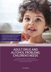 ADULT DRUG AND ALCOHOL PROBLEMS, CHILDREN'S NEEDS