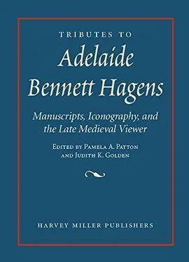 Tributes To Adelaide Bennett Hagens : Manuscripts, Iconography, And The Late Medieval Viewer