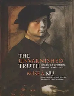 The Unvarnished Truth. Exploring The Material History Of Paintings