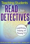 TEACHING STUDENTS TO READ LIKE DETECTIVES: COMPREHENDING, ANALYZING, AND DISCUSSING TEXT