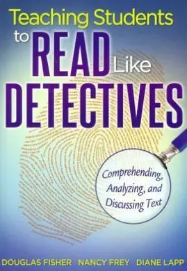 Teaching Students To Read Like Detectives: Comprehending, Analyzing, And Discussing Text