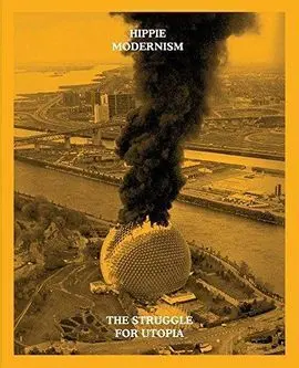 Hippie Modernism: The Struggle For Utopia