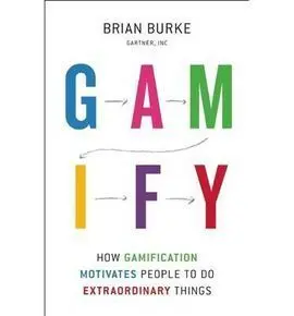 Gamify: How Gamitication Motivates People To Do Extraordinary Thing