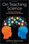 ON TEACHING SCIENCE: PRINCIPLES AND STRATEGIES THAT EVERY EDUCATOR SHOULD KNOW
