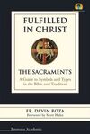 FULFILLED IN CHRIST: THE SACRAMENTS. A GUIDE TO SYMBOLS AND TYPES IN THE BIBLE AND TRADITION