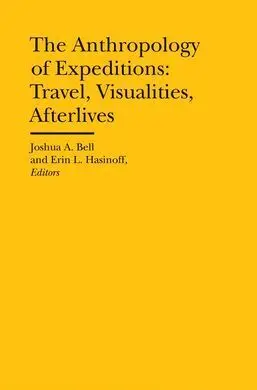 The Anthropology Of Expeditions : Travel, Visualities, Afterlives