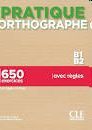 PRATIQUE ORTHOGRAPHE B1-B2. 650 EXERCICES (CORRIGÉS INCLUS)