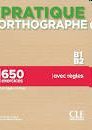 PRATIQUE ORTHOGRAPHE B1-B2. 650 EXERCICES (CORRIGÉS INCLUS)