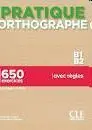 Pratique Orthographe B1-B2. 650 Exercices (Corrigés Inclus)