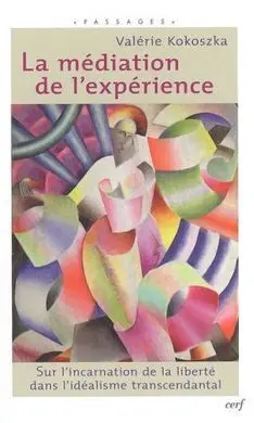 La Médiation de L'expérience: Sur L'incarnation de la Liberté Dan L'idéalisme Transcendantal