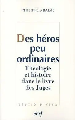 Des Héros Peu Ordinaires. Théologie Et Histoire Dans le Livre de Judges