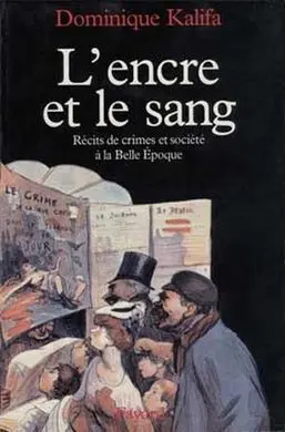 L'encre Et le Sang. Récits de Crimes Et Société à la Belle Epoque