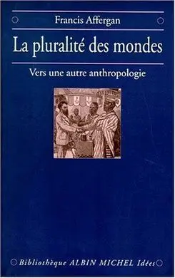 La Pluralite Des Mondes. Vers Une Autre Anthropologie