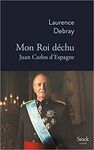 MON ROI DÉCHU - JUAN CARLOS D ESPAGNE