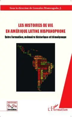 Les Histoires de Vie en Amerique Latine Hispanophone: entre Formation, Memoire Historique Et Temoignage