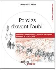 Paroles D'avant L'oubli. La Retirada. Une Famille Dans LExode Des Républicains Espagnols en 1938 Et 1939