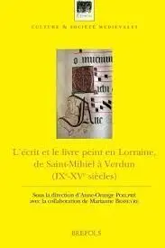L'écrit Et le Livre Peint en Lorraine, de Saint-Mihiel à Verdun (Ixe-Xve Siècle) : Actes Du Colloque de Saint-Mihiel
